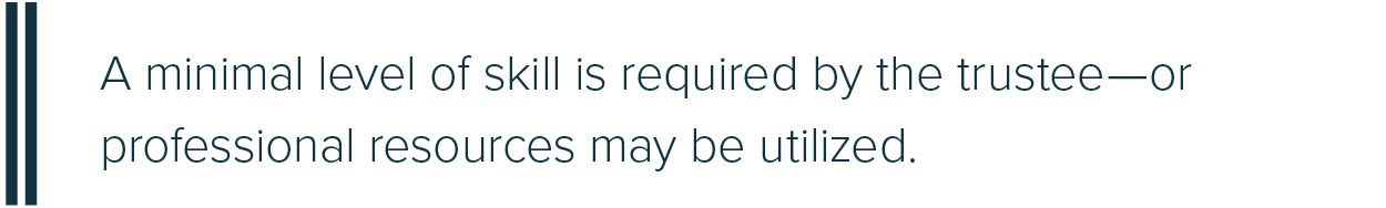 A minimal level of skill is required by the trustee—or professional resources may be utilized.